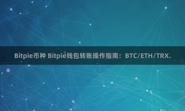 Bitpie币种 Bitpie钱包转账操作指南：BTC/ETH/TRX.