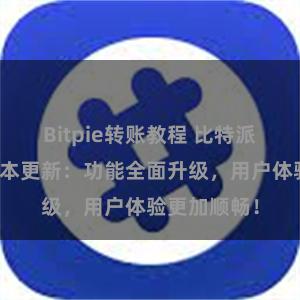 Bitpie转账教程 比特派钱包最新版本更新：功能全面升级，用户体验更加顺畅！