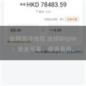 比特派冷钱包 选择Bitpie：安全可靠，便捷易用。