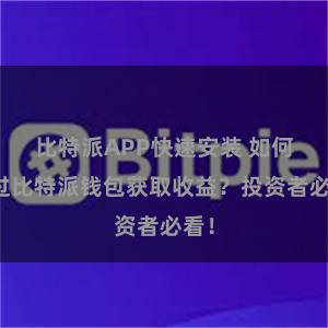 比特派APP快速安装 如何通过比特派钱包获取收益？投资者必看！