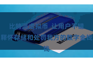 比特派虚拟币  让用户不错释怀存储和处罚我方的数字金钱