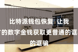 比特派钱包恢复  让我方的数字金钱获取更普通的诓骗